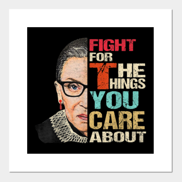 Ruth Bader Ginsburg Rbg Fight For Things You Care Feminist Posters and Art Prints TeePublic